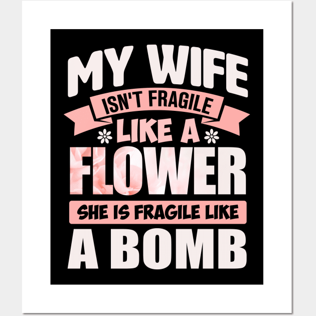 my wife isn't fragile like a flower she is fragile like a bomb Wall Art by TheDesignDepot